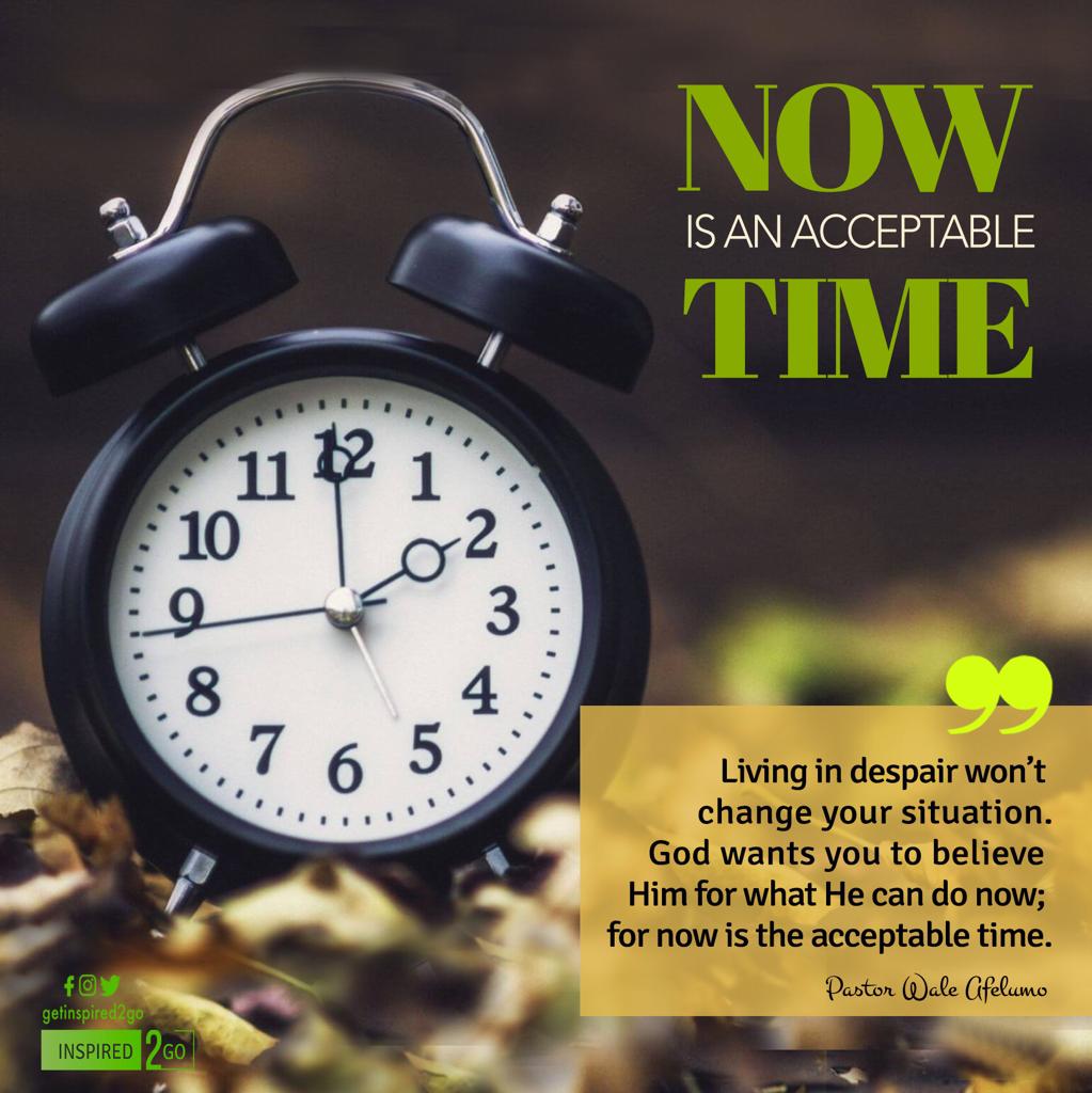 NOW IS AN ACCEPTABLE TIME – inspired2go