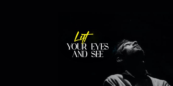 Lift your eyes
